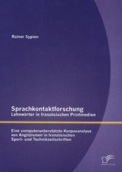 Sprachkontaktforschung - Lehnwörter in französischen Printmedien: Eine computerunterstützte Korpusanalyse von Anglizismen in französischen Sport- und Technikzeitschriften - Sypien, Rainer