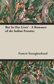 But in Our Lives' - A Romance of the Indian Frontier