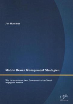 Mobile Device Management Strategien: Wie Unternehmen dem Consumerization-Trend begegnen können - Hommes, Jan