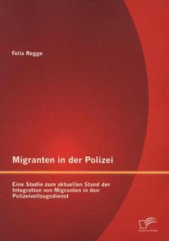 Migranten in der Polizei: Eine Studie zum aktuellen Stand der Integration von Migranten in den Polizeivollzugsdienst - Regge, Felix