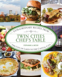 Twin Cities Chef's Table: Extraordinary Recipes from the City of Lakes to the Capital City - Meyer, Stephanie