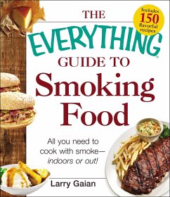 The Everything Guide to Smoking Food: All You Need to Cook with Smoke--Indoors or Out! - Gaian, Larry