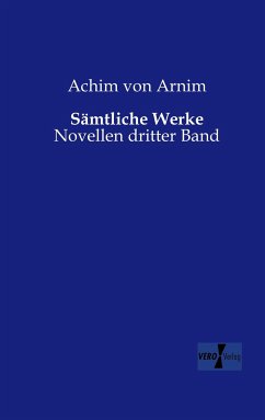 Sämtliche Werke - Arnim, Achim von