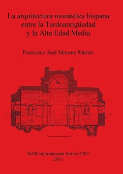 La arquitectura monástica hispana entre la Tardoantigüedad y la Alta Edad Media - Moreno Martín, Francisco José