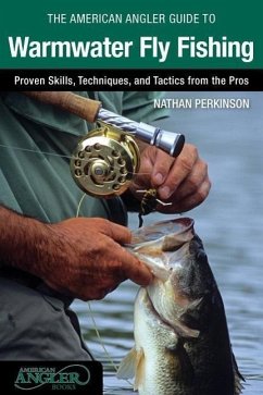 American Angler Guide to Warmwater Fly Fishing: Proven Skills, Techniques, and Tactics from the Pros - Perkinson, Nathan