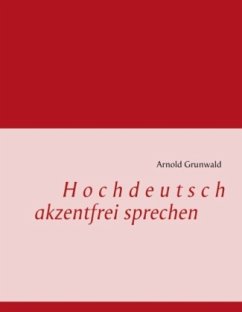Hochdeutsch akzentfrei Sprechen - Grunwald, Arnold