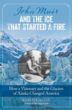 John Muir and the Ice That Started a Fire: How a Visionary and the Glaciers of Alaska Changed America - Heacox, Kim
