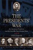 The Presidents' War: Six American Presidents and the Civil War That Divided Them