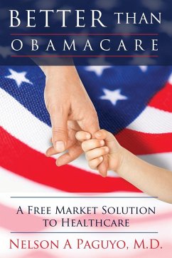 Better than ObamaCare (A Free Market Solution to Healthcare) - Paguyo, M. D. Nelson A