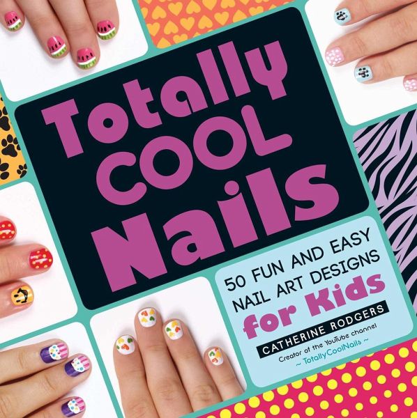 Totally Cool Nails: 50 Fun and Easy Nail Art Designs for Kids von Catherine  Rodgers - englisches Buch - bücher.de