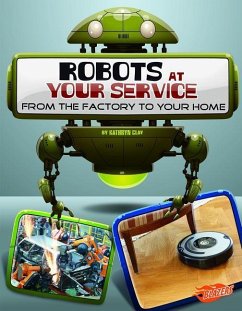 Robots at Your Service: From the Factory to Your Home - Clay, Kathryn