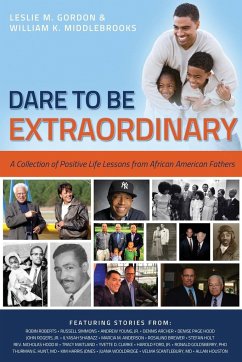 Dare to Be Extraordinary - A Collection of Positive Life Lessons from African American Fathers - Middlebrooks, William K.; Gordon, Leslie M.