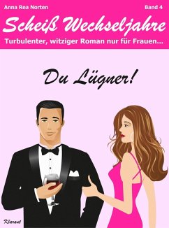 Du Lügner! Scheiß Wechseljahre, Band 4. Turbulenter, witziger Liebesroman nur für Frauen! Erst Hochzeit, und dann? Diät + Abnehmen - nein danke! (eBook, ePUB) - Norten, Anna Rea; Klier, Andrea