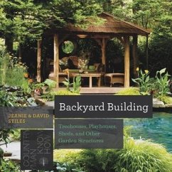 Backyard Building: Treehouses, Sheds, Arbors, Gates, and Other Garden Projects - Stiles, Jean; Stiles, David