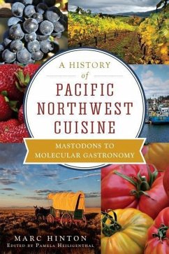 A History of Pacific Northwest Cuisine: Mastodons to Molecular Gastronomy - Hinton, Marc