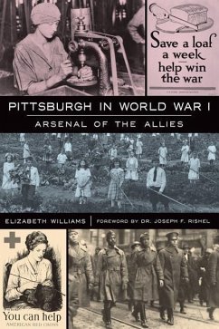 Pittsburgh in World War I: Arsenal of the Allies - Williams, Elizabeth