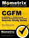 Cgfm Examination 3: Governmental Financial Management and Control Secrets Study Guide: Cgfm Exam Review for the Certified Government Financial Manager