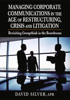 Managing Corporate Communications in the Age of Restructuring, Crisis, and Litigation: Revisiting Groupthink in the Boardroom - Silver, David