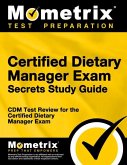Certified Dietary Manager Exam Secrets Study Guide: CDM Test Review for the Certified Dietary Manager Exam