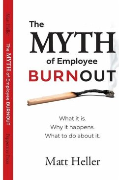 The Myth of Employee Burnout, What It Is. Why It Happens. What to Do about It. - Heller, Matt