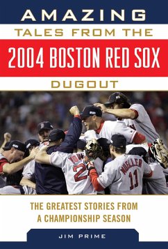 Amazing Tales from the 2004 Boston Red Sox Dugout: The Greatest Stories from a Championship Season - Prime, Jim