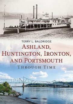 Ashland, Huntington, Ironton, and Portsmouth Through Time - Baldridge, Terry L.
