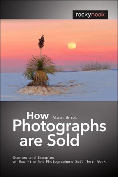 How Photographs Are Sold: Stories and Examples of How Fine Art Photographers Sell Their Work - Briot, Alain