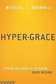 Hyper-Grace: Exposing the Dangers of the Modern Grace Message