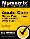 Acute Care Nurse Practitioner Exam Secrets Study Guide: NP Test Review for the Nurse Practitioner Exam