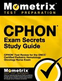 Cphon Exam Secrets Study Guide: Cphon Test Review for the Oncc Certified Pediatric Hematology Oncology Nurse Exam