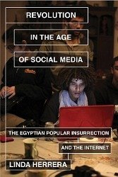 Revolution in the Age of Social Media: The Egyptian Popular Insurrection and the Internet - Herrera, Linda
