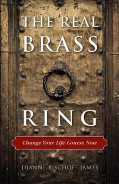 The Real Brass Ring: Change Your Life Course Now - James, Dianne Bischoff