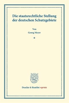Die staatsrechtliche Stellung der deutschen Schutzgebiete - Meyer, Georg