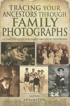 Tracing Your Ancestors Through Family Photographs: A Complete Guide for Family and Local Historians - Shrimpton, Jayne