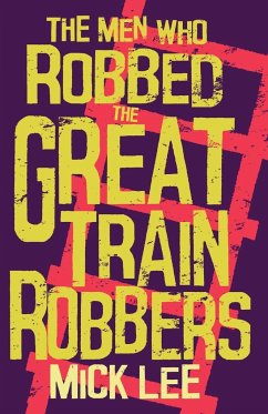 The Men Who Robbed The Great Train Robbers - Lee, Mick