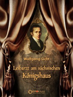 Leibarzt am sächsischen Königshaus (eBook, PDF) - Licht, Wolfgang