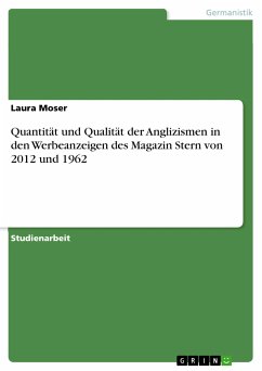 Quantität und Qualität der Anglizismen in den Werbeanzeigen des Magazin Stern von 2012 und 1962 (eBook, PDF) - Moser, Laura