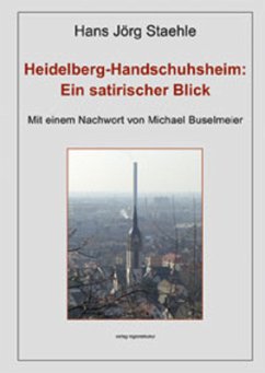 Heidelberg-Handschuhsheim: Ein satirischer Blick - Staehle, Hansjörg