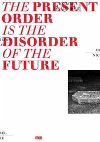 The Present Order is the Disorder of the Future