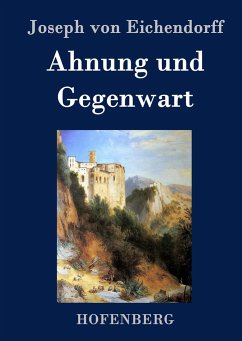 Ahnung und Gegenwart - Eichendorff, Joseph von