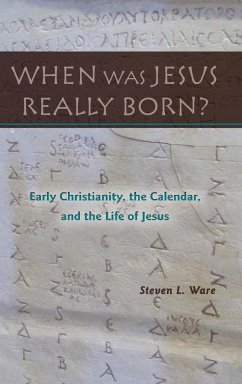 When Was Jesus Really Born? Early Christianity, the Calendar, and the Life of Jesus - Ware, Steven L