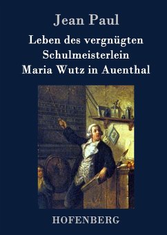 Leben des vergnügten Schulmeisterlein Maria Wutz in Auenthal - Jean Paul