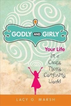 Cover Godly and Girly: Your Life in a Crazy, Messy, Confusing World