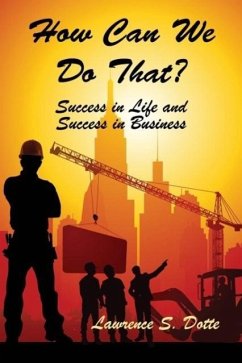 How Can We Do That? Success in Life and Success in Business - Dotte, Lawrence S.