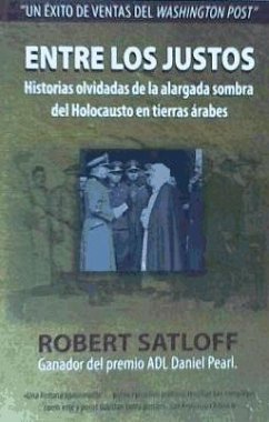 Entre los justos : historias olvidadas de la alargada sombra del holocausto en tierras árabes - Satloff, Robert