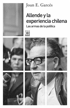 Allende y la experiencia chilena : las armas de la política - Garcés, Joan E.