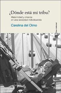 ¿Dónde está mi tribu? : maternidad y crianza en una sociedad individualista - Olmo García, Carolina del