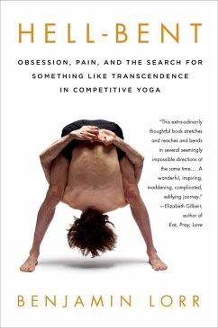 Hell-Bent: Obsession, Pain, and the Search for Something Like Transcendence in Competitive Yoga (eBook, ePUB) - Lorr, Benjamin