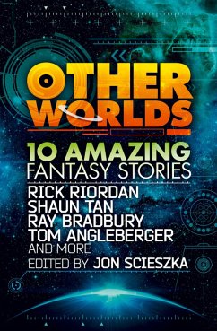 Other Worlds (feat. stories by Rick Riordan, Shaun Tan, Tom Angleberger, Ray Bradbury and more) (eBook, ePUB) - Riordan, Rick; Tan; Bradbury, Ray; Angleberger, Tom; Shusterman, Neal; Stead, Rebecca