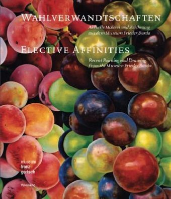 Wahlverwandtschaften. Aktuelle Malerei und Zeichnung aus dem Museum Frieder Burda. Elective Affinities. Recent Painting and Drawing from the Museum Frieder Burda Wahlverwandtschaften. Aktuelle Malerei und Zeichnung aus dem Museum Frieder Burda. Elective Affinities. Recent Painting and Drawing from the Museum Frieder Burda